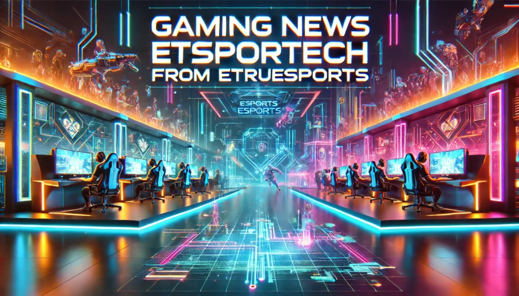 Gaming News Etesportech from Etruesports