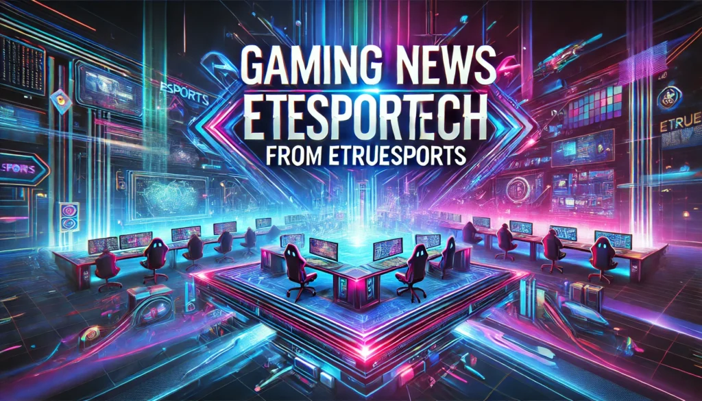 Gaming News Etesportech from Etruesports